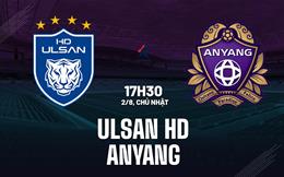 Nhận định bóng đá Ulsan HD vs Anyang 17h30 ngày 2/8 (VĐQG Hàn Quốc 2026)