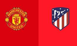 Nhận định MU vs Atletico Madrid (20h00 ngày 1/8, Giao hữu CLB)