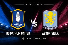 Nhận định BG Pathum vs Aston Villa (19h30 ngày 4/8): Thách thức The Villans