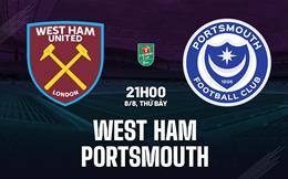 Nhận định bóng đá West Ham vs Portsmouth 21h00 ngày 8/8 (Cúp Liên đoàn Anh 2026/27)