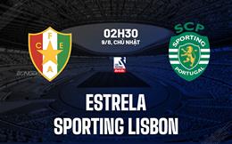 Nhận định Estrela vs Sporting Lisbon 2h30 ngày 9/8 (VĐQG Bồ Đào Nha 2026/27)