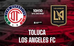 Nhận định bóng đá Toluca vs Los Angeles FC 10h10 ngày 9/8 (Leagues Cup 2026)