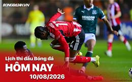 Lịch thi đấu, trực tiếp bóng đá hôm nay 10/08/2026 và rạng sáng ngày mai