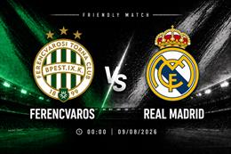 Nhận định Ferencvaros vs Real Madrid (00h00 ngày 9/8): Lấy lại đà thắng