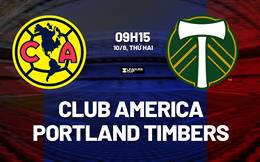 Nhận định Club America vs Portland Timbers 9h15 ngày 10/8 (Leagues Cup 2026)