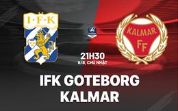 Nhận định bóng đá IFK Goteborg vs Kalmar 21h30 ngày 9/8 (VĐQG Thụy Điển 2026)