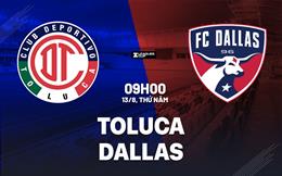 Nhận định bóng đá Deportivo Toluca vs Dallas 9h00 ngày 13/8 (Leagues Cup 2026)