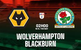 Nhận định Wolves vs Blackburn (2h00 ngày 15/8): Chờ bầy sói vượt khó