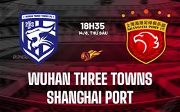 Nhận định Wuhan Three Towns vs Shanghai Port 18h35 ngày 14/8 (VĐQG Trung Quốc 2026)