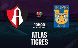 Nhận định bóng đá Atlas vs Tigres UANL 10h10 ngày 16/8 (VĐQG Mexico 2026/27)