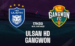 Nhận định bóng đá Ulsan HD vs Gangwon 17h30 ngày 16/8 (VĐQG Hàn Quốc 2026)