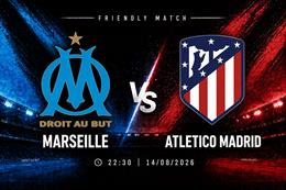 Nhận định Marseille vs Atletico Madrid (22h30 ngày 14/8): Lần thử nghiệm cuối