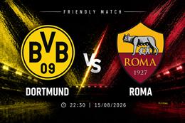 Nhận định Dortmund vs Roma (22h30 ngày 15/8): Màn tổng duyệt