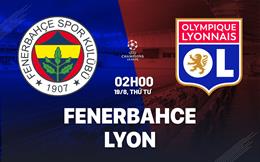 Nhận định Fenerbahce vs Lyon (2h00 ngày 19/8): Lợi thế sân nhà