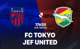 Nhận định bóng đá FC Tokyo vs JEF United 17h30 ngày 21/8 (VĐQG Nhật Bản 2026/27)