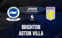 Nhận định Brighton vs Aston Villa (20h00 ngày 23/8): Khó lường