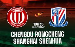 Nhận định Chengdu Rongcheng vs Shanghai Shenhua 18h35 ngày 22/8 (VĐQG Trung Quốc 2026)
