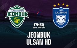 Nhận định Jeonbuk Hyundai Motors vs Ulsan HD 17h30 ngày 22/8 (VĐQG Hàn Quốc 2026)