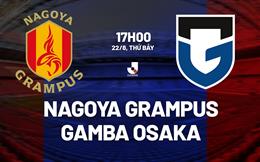 Nhận định Nagoya Grampus vs Gamba Osaka 17h00 ngày 22/8 (VĐQG Nhật Bản 2026)