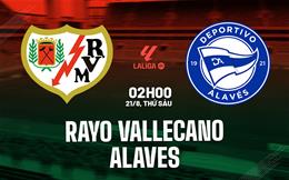 Nhận định Rayo Vallecano vs Alaves (2h00 ngày 21/8): Đối thủ ưa thích
