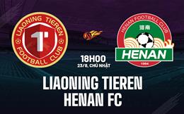 Nhận định bóng đá Liaoning Tieren vs Henan FC 18h00 ngày 23/8 (VĐQG Trung Quốc 2026)