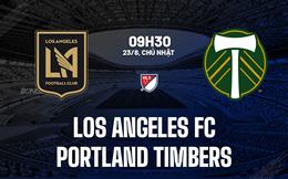 Nhận định bóng đá Los Angeles FC vs Portland Timbers 9h30 ngày 23/8 (Nhà nghề Mỹ 2026)