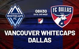 Nhận định bóng đá Vancouver Whitecaps vs Dallas 8h30 ngày 23/8 (Nhà nghề Mỹ 2026)