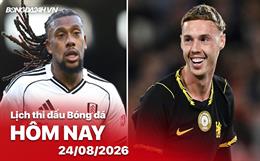 Lịch thi đấu, trực tiếp bóng đá hôm nay 24/08/2026: Fulham vs Chelsea