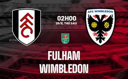 Nhận định Fulham vs Wimbledon (02h00 ngày 28/8): Đè bẹp đội khách