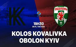 Nhận định Kolos Kovalivka vs Obolon Kyiv 19h30 ngày 28/8 (VĐQG Ukraine 2026/27)