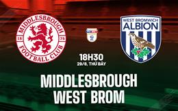 Nhận định bóng đá Middlesbrough vs West Brom 18h30 ngày 29/8 (Hạng Nhất Anh 2026/27)
