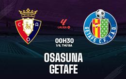 Nhận định Osasuna vs Getafe (0h30 ngày 1/9): Dễ chia điểm