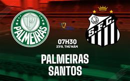 Nhận định bóng đá Palmeiras vs Santos 7h30 ngày 27/8 (Cúp QG Brazil 2026)