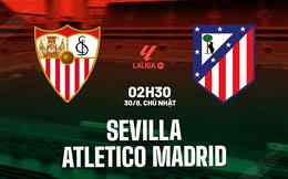 Nhận định Sevilla vs Atletico Madrid (2h30 ngày 30/8): Không dễ cho đội khách