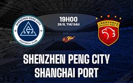 Nhận định Shenzhen Peng City vs Shanghai Port 19h00 ngày 28/8 (VĐQG Trung Quốc 2026)