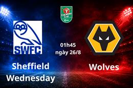 Nhận định bóng đá Sheffield Wednesday vs Wolves 01h45 ngày 26/8 (Carabao Cup 2026/27)
