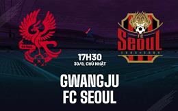 Nhận định bóng đá Gwangju vs FC Seoul 17h30 ngày 30/8 (VĐQG Hàn Quốc 2026)