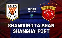 Nhận định Shandong Taishan vs Shanghai Port 18h35 ngày 1/9 (Cúp QG Trung Quốc 2026)