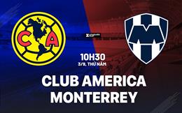 Nhận định bóng đá Club America vs Monterrey 10h30 ngày 3/9 (VĐQG Mexico 2026/27)