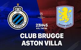 Nhận định Club Brugge vs Aston Villa (23h45 ngày 8/9): Điểm tựa sân nhà