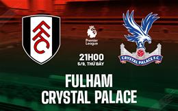 Nhận định Fulham vs Crystal Palace (21h00 ngày 5/9): Quyết chiến tại Craven Cottage
