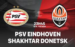 Nhận định PSV Eindhoven vs Shakhtar Donetsk (23h45 ngày 10/9): Đội khách khó chơi