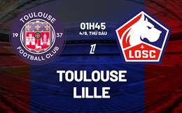 Nhận định Toulouse vs Lille (01h45 ngày 4/9): Chủ nhà gặp khắc tinh