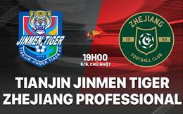 Nhận định Tianjin Jinmen Tiger vs Zhejiang Professional 19h00 ngày 6/9 (VĐQG Trung Quốc 2026)