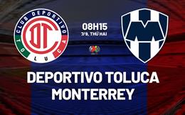 Nhận định bóng đá Deportivo Toluca vs Monterrey 8h15 ngày 7/9 (Leagues Cup 2026)