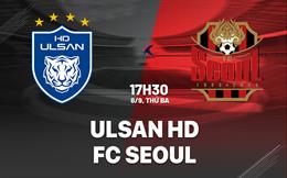 Nhận định bóng đá Ulsan HD vs FC Seoul 17h30 ngày 8/9 (VĐQG Hàn Quốc 2026)