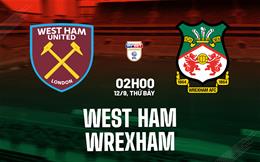 Nhận định West Ham vs Wrexham (02h00 ngày 12/9): Hướng đến ngôi đầu