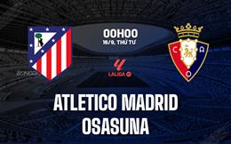 Nhận định Atletico Madrid vs Osasuna (0h00 ngày 17/9): Không hề dễ dàng
