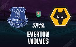 Nhận định Everton vs Wolves (1h45 ngày 17/9, Cúp Liên đoàn Anh)