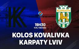 Nhận định Kolos Kovalivka vs Karpaty Lviv 19h30 ngày 11/9 (VĐQG Ukraine 2026/27)